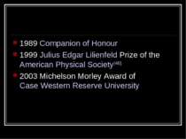 1989 Companion of Honour 1999 Julius Edgar Lilienfeld Prize of the American P...