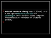 Stephen William Hawking (born 8 January 1942) is an English theoretical physi...