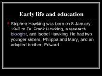 Early life and education Stephen Hawking was born on 8 January 1942 to Dr. Fr...