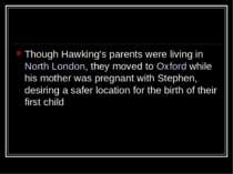 Though Hawking's parents were living in North London, they moved to Oxford wh...