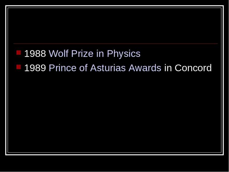 1988 Wolf Prize in Physics 1989 Prince of Asturias Awards in Concord