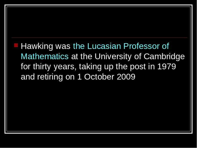 Hawking was the Lucasian Professor of Mathematics at the University of Cambri...