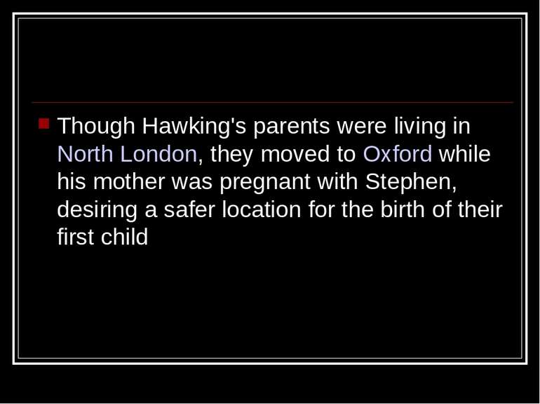 Though Hawking's parents were living in North London, they moved to Oxford wh...