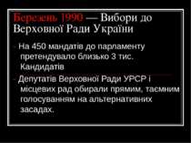 Березень 1990 — Вибори до Верховної Ради України - На 450 мандатів до парламе...