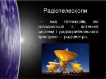 Радіотелескопи – вид телескопів, які складаються з антенної системи і радіопр...