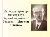 На посаду прем`єр-міністра був обраний соратник С. Бандери — Ярослав Стецько