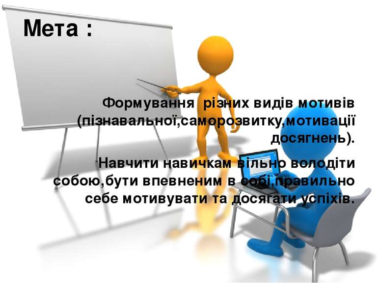 Мета : Формування різних видів мотивів (пізнавальної,саморозвитку,мотивації д...