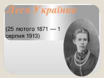 Леся Українка  (25 лютого 1871 — 1 серпня 1913)