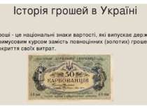 Історія грошей в Україні Гроші - це національні знаки вартості, які випускає ...