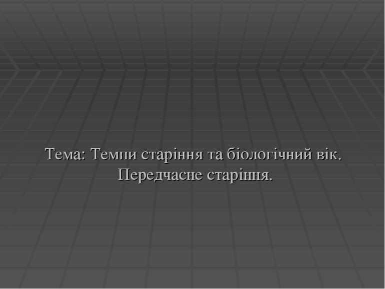 Тема: Темпи старіння та біологічний вік. Передчасне старіння.