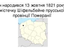 Він народився 13 жовтня 1821 року в містечку Шіфельбейне прусської провінції ...