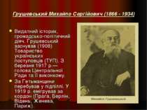 Грушевський Михайло Сергійович (1866 - 1934) Видатний історик, громадсько-пол...
