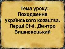 Тема уроку: Походження українського козацтва. Перші Січі. Дмитро Вишневецький