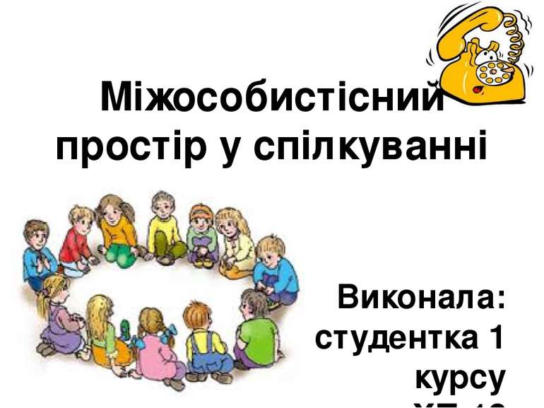 Міжособистісний простір у спілкуванні Виконала: студентка 1 курсу групи ХП-13...