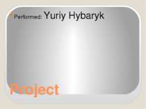 Project Performed: Yuriy Hybaryk