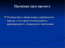 Провідна ідея прологу Неминучим є визволення українського народу з-під ярма к...