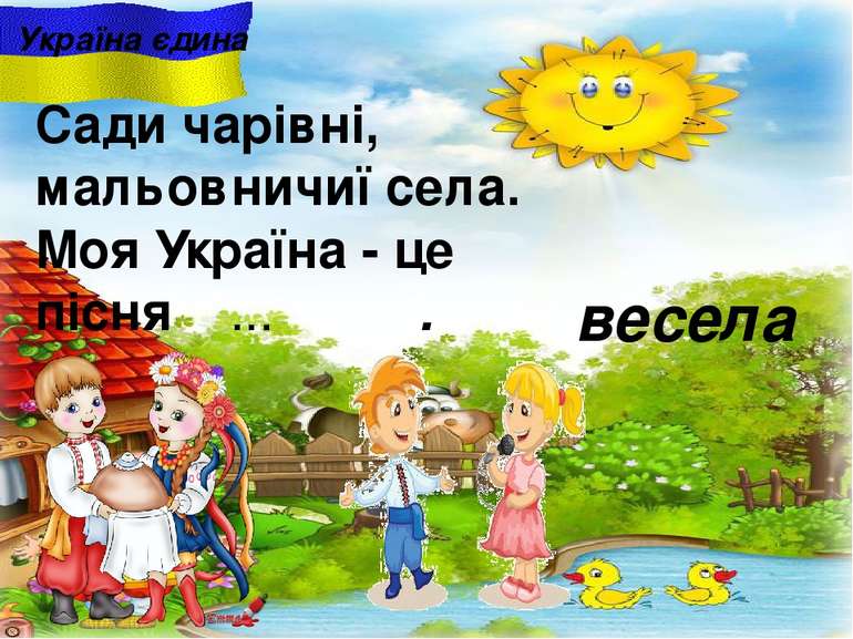 весела Україна єдина Сади чарiвнi, мальовничиї села. Моя Україна - це пісня ....