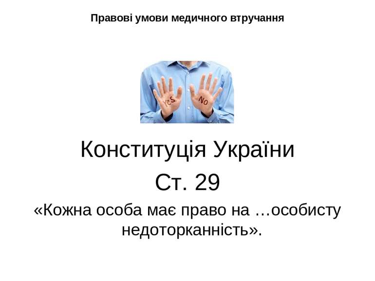 Правові умови медичного втручання Конституція України Ст. 29 «Кожна особа має...