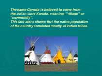 The name Canada is believed to come from the Indian word Kanata, meaning ‘”vi...