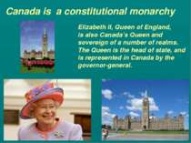 Canada is a constitutional monarchy Elizabeth II, Queen of England, is also C...
