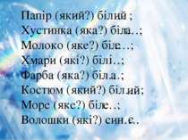 Папір (який?) біл… ; Хустинка (яка?) біл…; Молоко (яке?) біл…; Хмари (які?) б...