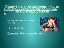 Задачі на знаходження числа за його відсотками Знайдіть число, 1% яке дорівню...