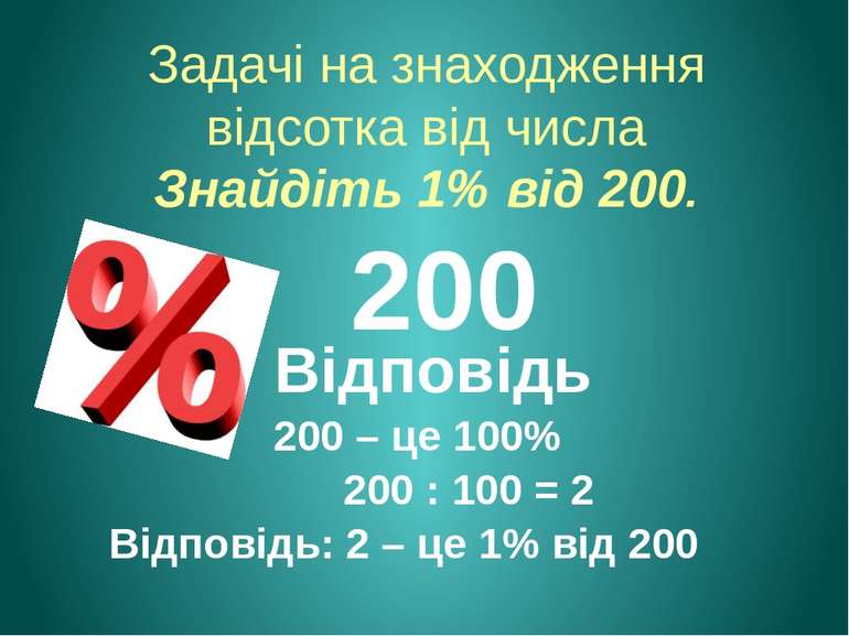 Задачі на знаходження відсотка від числа Знайдіть 1% від 200. 200 – це 100% 2...