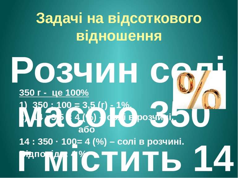 Задачі на відсоткового відношення Розчин солі масою 350 г містить 14 г солі. ...