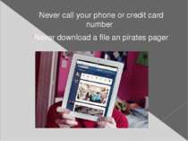 Never call your phone or credit card number Never download a file an pirates ...
