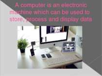 A computer is an electronic machine which can be used to store, process and d...