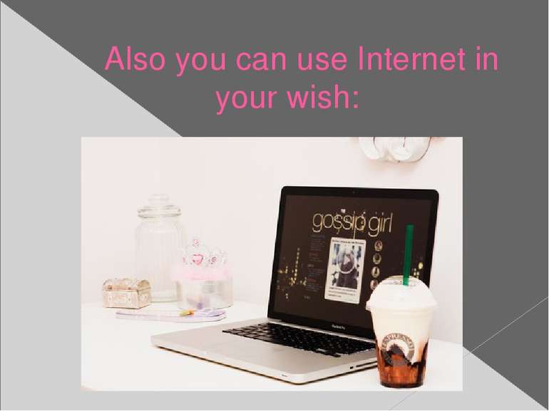 Also you can use Internet in your wish: