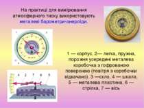 На практиці для вимірювання атмосферного тиску використовують металеві бароме...