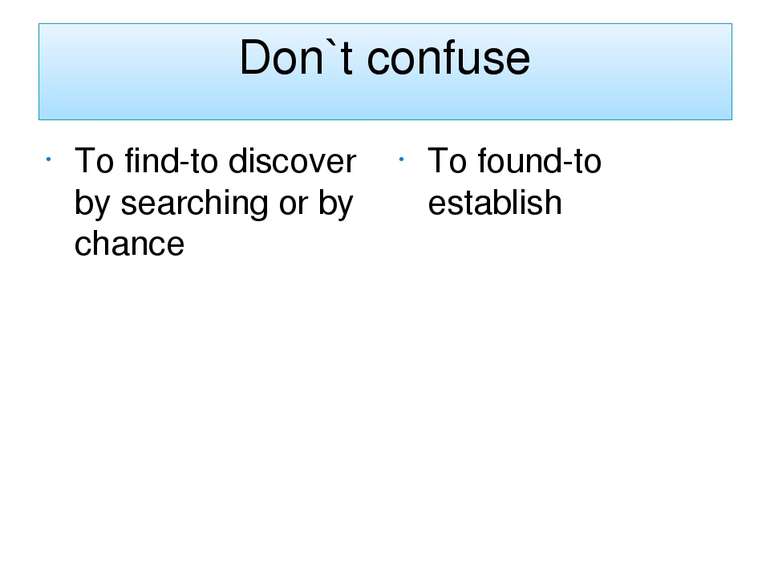 Don`t confuse To find-to discover by searching or by chance To found-to estab...