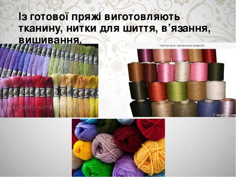 Із готової пряжі виготовляють тканину, нитки для шиття, в’язання, вишивання.