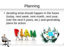 Planning deciding what should happen in the future (today, next week, next mo...