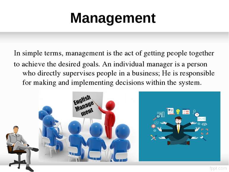 Management In simple terms, management is the act of getting people together ...