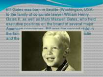Bill Gates was born in Seattle (Washington, USA) to the family of corporate l...
