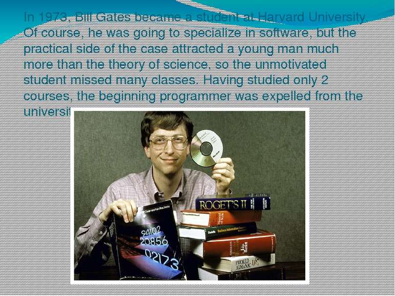 In 1973, Bill Gates became a student at Harvard University. Of course, he was...
