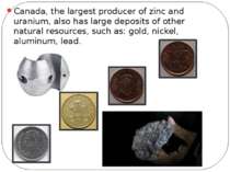 Canada, the largest producer of zinc and uranium, also has large deposits of ...