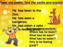 Read the poem, find the verbs and explain. He has been to the Zoo, He has see...