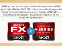 AMD Inc. на сьогодні представляє дві не пов'язані лінійки процесорів. Лінійка...