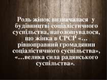 Роль жінок визначалася у будівництві соціалістичного суспільства, наголошувал...