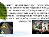 Мета Пласту – сприяти всебічному, патріотичному вихованню та самовихованню ук...