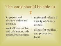 The cook should be able to to prepare and decorate dishes and cooking; cook a...
