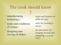 The cook should know manufacturing technology; terms and conditions of storag...