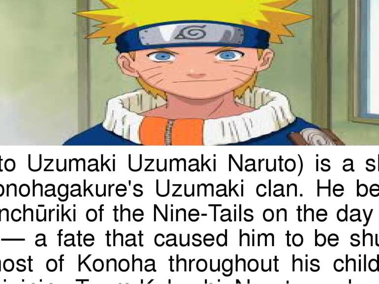 Naruto Uzumaki Uzumaki Naruto) is a shinobi of Konohagakure's Uzumaki clan. H...