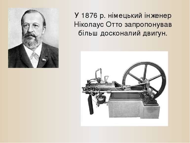 У 1876 р. німецький інженер Ніколаус Отто запропонував більш досконалий двигун.