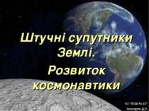 Штучні супутники Землі. Розвиток космонавтики КЗ “ЛСШ № 21” Кашкаров Д.О.