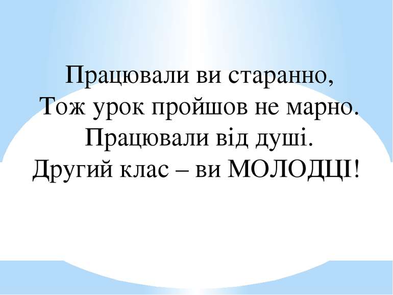 Працювали ви старанно, Тож урок пройшов не марно. Працювали від душі. Другий ...