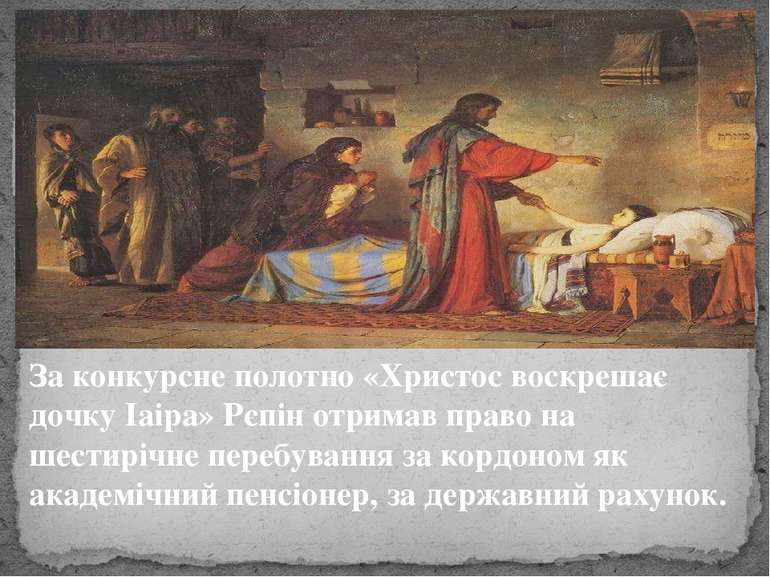 За конкурсне полотно «Христос воскрешає дочку Іаіра» Рєпін отримав право на ш...